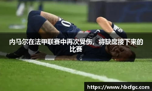 内马尔在法甲联赛中再次受伤，将缺席接下来的比赛