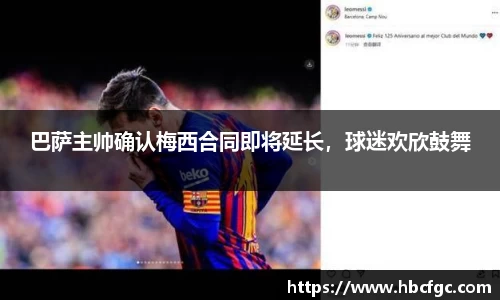 巴萨主帅确认梅西合同即将延长，球迷欢欣鼓舞