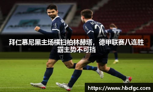 拜仁慕尼黑主场横扫柏林赫塔，德甲联赛八连胜霸主势不可挡