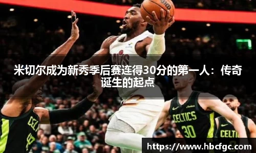 米切尔成为新秀季后赛连得30分的第一人：传奇诞生的起点