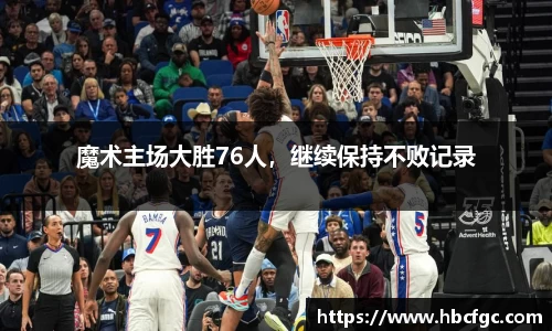 魔术主场大胜76人，继续保持不败记录