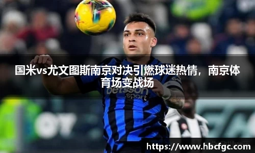 国米vs尤文图斯南京对决引燃球迷热情，南京体育场变战场
