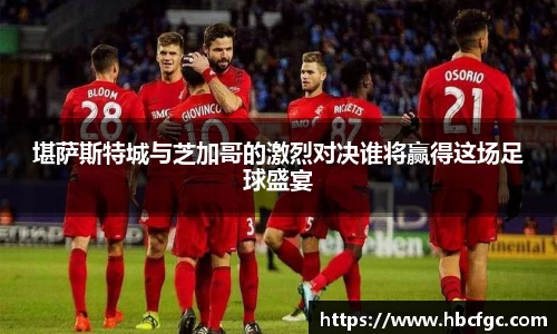 堪萨斯特城与芝加哥的激烈对决谁将赢得这场足球盛宴