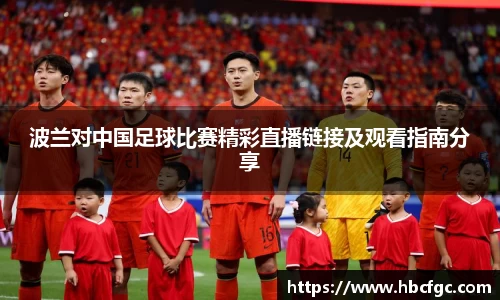 波兰对中国足球比赛精彩直播链接及观看指南分享