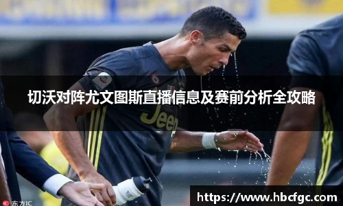 切沃对阵尤文图斯直播信息及赛前分析全攻略