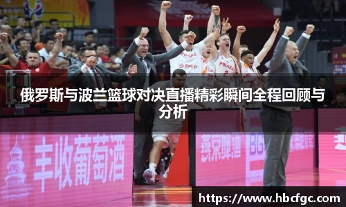 俄罗斯与波兰篮球对决直播精彩瞬间全程回顾与分析